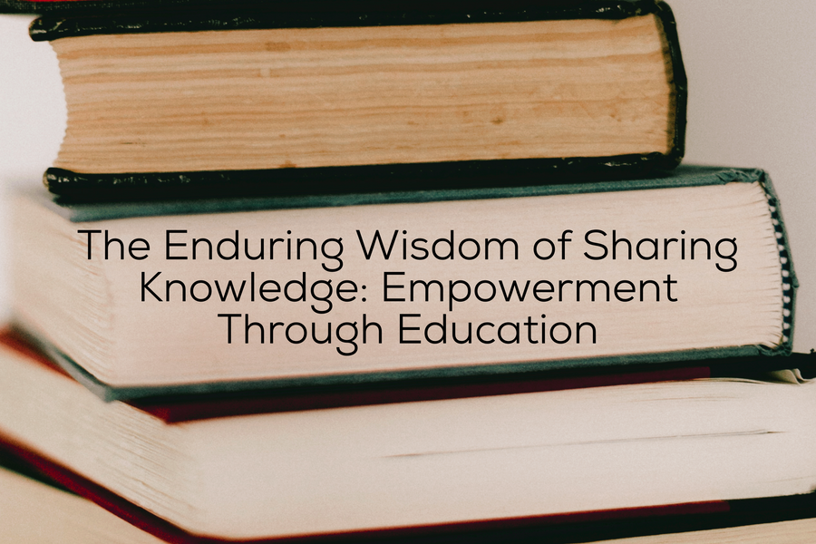 The Enduring Wisdom of Sharing Knowledge: Empowerment Through Education