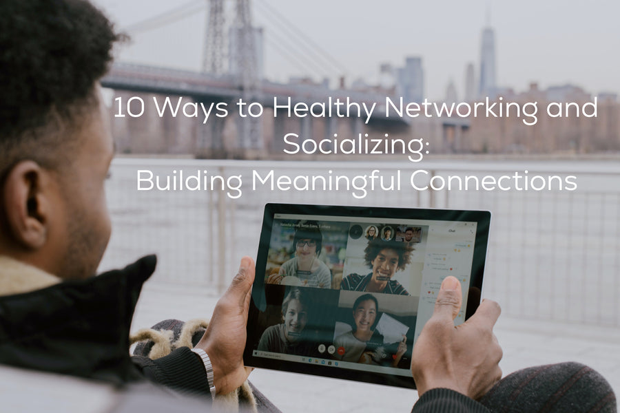 10 Ways to Healthy Networking and Socializing: Building Meaningful Connections