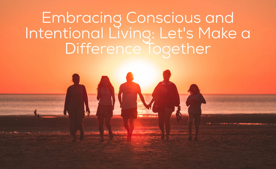 Embracing Conscious and Intentional Living: Let's Make a Difference Together